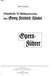 Sämtliche 53 Bühnenwerke des Georg Friedrich Händel: Opern-Führer