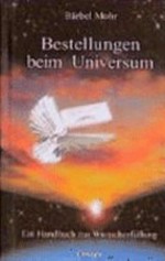 Bestellungen beim Universum: ein Handbuch zur Wunscherfüllung
