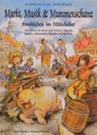 Markt, Musik & Mummenschanz [Buch und CD] Stadtleben im Mittelalter ; das Mitmach-Buch zum Tanzen, Singen, Spielen, Schmökern, Basteln und Kochen