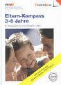 Eltern-Kompass 3 - 6 Jahre: ihr Wegweiser fürs Kindergarten-Alter ; 100 gute Antworten auf die häufigsten Eltern-Fragen