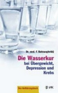 ¬Die¬ Wasserkur bei Übergewicht, Depression und Krebs: das Aufklärungsbuch