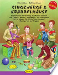 Singzwerge & Krabbelmäuse: frühkindliche Entwicklung musikalisch fördern mit Liedern, Reimen, Bewegungs- und Tanzspielen für zu Hause, für Eltern-Kind-Gruppen, Musikgarten und Krippen