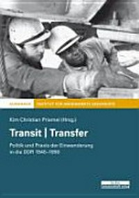 Transit - Transfer: Politik und Praxis der Einwanderung in der DDR 1945 - 1990