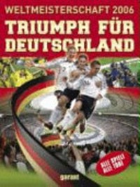 Weltmeisterschaft 2006: Triumph für Deutschland ; [alle Spiele, alle Tore]