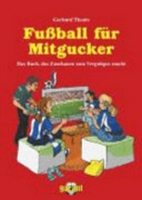 Fußball für Mitgucker: das Buch, das Zuschauen zum Vergnügen macht