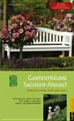 Gartenträume Sachsen-Anhalt: zwischen Harz, Elbe und Saale ; [40 historische Gärten und Parks, viele weitere Gartentipps, Garten- und Übersichtskarten]