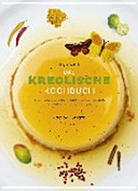 Das kreolische Kochbuch: Bilder, Geschichten, Rezepte aus La Réunion, Guadeloupe und Martinique