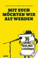 Mit euch möchten wir alt werden: 30 Jahre Berliner Lesebühnen