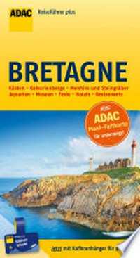 Bretagne: Küsten, Kalvarienberge, Menhire und Steingräber, Aquarien, Museen, Feste, Hotels, Restaurants ; die Top-Tipps führen Sie zu den Highlights ; [plus: ADAC Maxi-Faltkarte für unterwegs!]