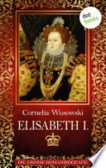 Elisabeth I. - die große Romanbiografie