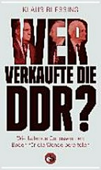 Wer verkaufte die DDR? wie leitende Genossen den Boden für die Wende bereiteten