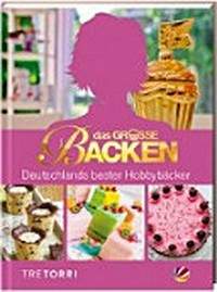 Das große Backen: Deutschlands bester Hobbybäcker : mit den Siegerrezepten von Deutschlands bestem Hobbyböcker Patrick Dörner : das ultimative Buch zur SAT.1-TV-Show