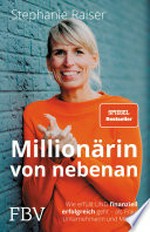 Millionärin von nebenan: Wie erfüllt UND finanziell erfolgreich geht - als Frau, Unternehmerin und Mutter