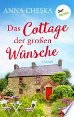 Das Cottage der großen Wünsche: Roman