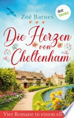Die Herzen von Cheltenham: Vier Romane in einem eBook: "Alte Liebe rostet nicht, aber neue Liebe glänzt", "Die Braut, die sich was traut", "Die Insel des geheimen Glücks" und "Auf der Spur der Träume"