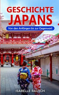 Geschichte Japans: Von den Anfangen bis zur Gegenwart