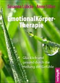 EmotionalKörper-Therapie: glücklich und gesund durch die Heilung der Gefühle.