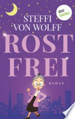 Rostfrei - Roman : Mit 97 Jahren, da fängt das Leben an! Bewegend und humorvoll: Bestsellerautorin Steffi von Wolf wird die Fans von Renate Bergmann begeistern.