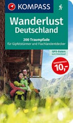 Wanderlust Deutschland: 200 Traumpfade für Gipfelstürmer und Flachlandentdecker