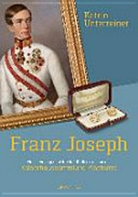 Franz Joseph: eine Lebensgeschichte in 100 Objekten